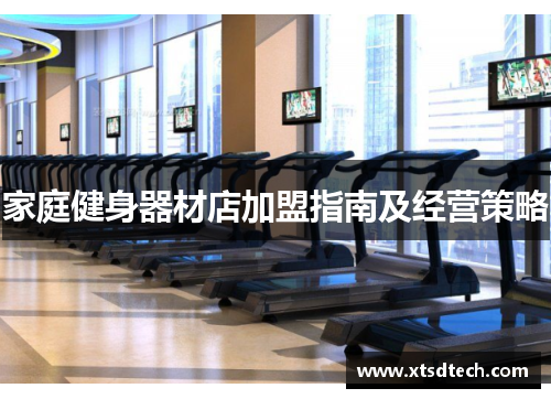 家庭健身器材店加盟指南及经营策略