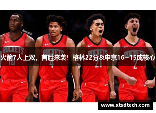 火箭7人上双，首胜来袭！格林22分&申京16+15成核心