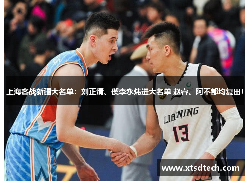 上海客战新疆大名单：刘正清、偰李永炜进大名单 赵睿、阿不都均复出！