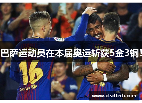 巴萨运动员在本届奥运斩获5金3铜！